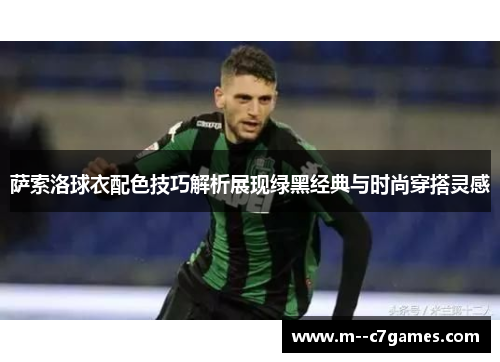 萨索洛球衣配色技巧解析展现绿黑经典与时尚穿搭灵感