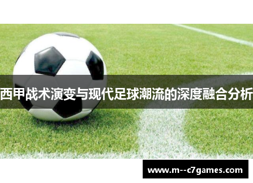 西甲战术演变与现代足球潮流的深度融合分析 西甲战术演变与现代足球潮流的深度融合分析