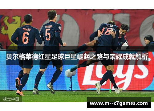 贝尔格莱德红星足球巨星崛起之路与荣耀成就解析