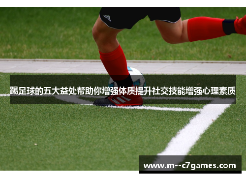 踢足球的五大益处帮助你增强体质提升社交技能增强心理素质