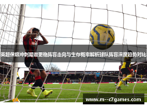 英超保级冲刺期谁更稳阵容走向与生存概率解析球队阵容深度趋势对比