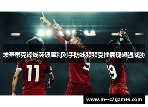 埃基蒂克锋线突破犀利对手防线频频受挫展现超强威胁