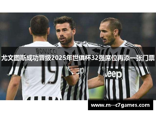 尤文图斯成功晋级2025年世俱杯32强席位再添一张门票 尤文图斯成功晋级2025年世俱杯32强席位再添一张门票