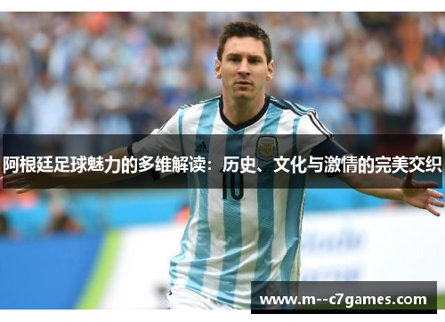 阿根廷足球魅力的多维解读：历史、文化与激情的完美交织