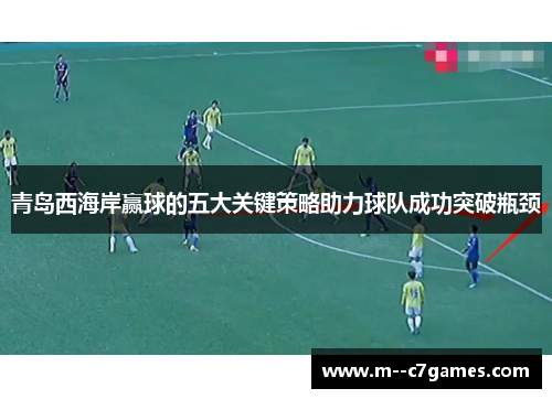 青岛西海岸赢球的五大关键策略助力球队成功突破瓶颈
