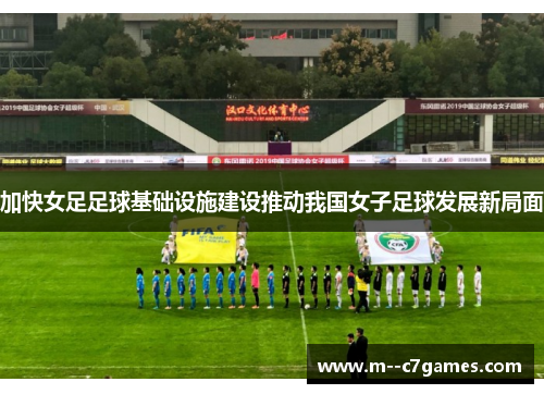 加快女足足球基础设施建设推动我国女子足球发展新局面 加快女足足球基础设施建设推动我国女子足球发展新局面