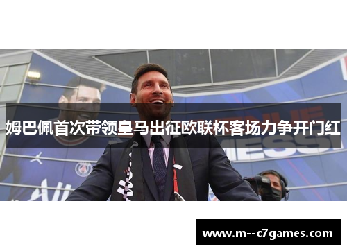 姆巴佩首次带领皇马出征欧联杯客场力争开门红