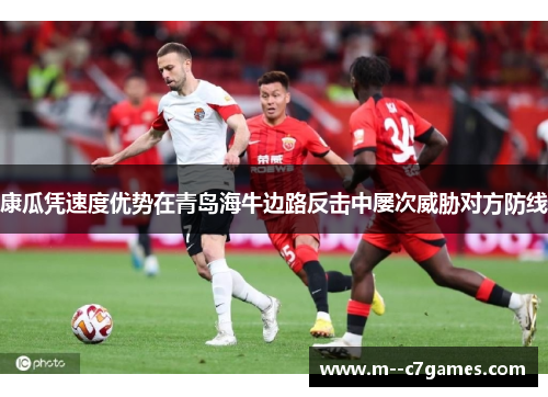 康瓜凭速度优势在青岛海牛边路反击中屡次威胁对方防线