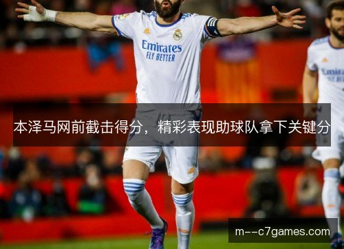 本泽马网前截击得分，精彩表现助球队拿下关键分